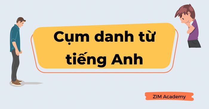 cụm danh từ noun phrases chức năng ngữ pháp cần biết