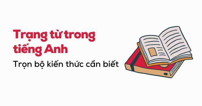 trạng từ trong tiếng anh - Tất cả kiến thức về trạng từ mà bạn cần biết