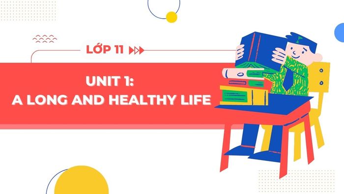 tieng anh lop 11 unit 1 an extended and healthy life dap an va giai thich