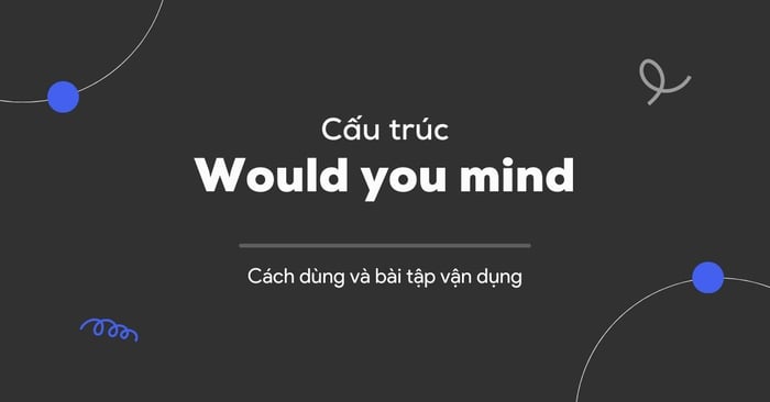 cấu trúc would you care cách sử dụng trong tiếng anh ví dụ bài tập