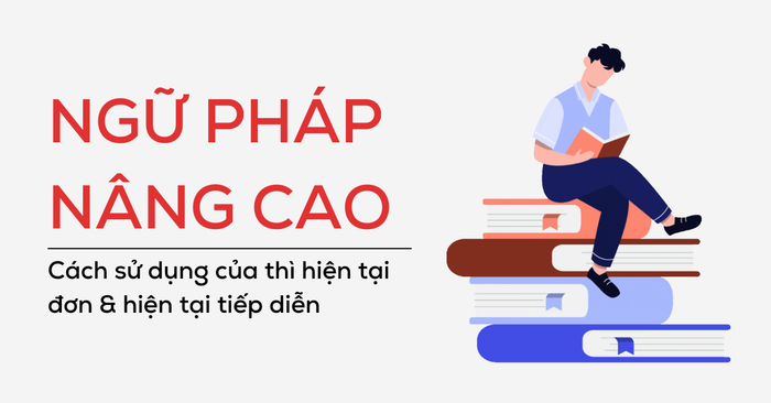 phương pháp sử dụng thì hiện tại đơn và hiện tại tiếp diễn một cách nâng cao