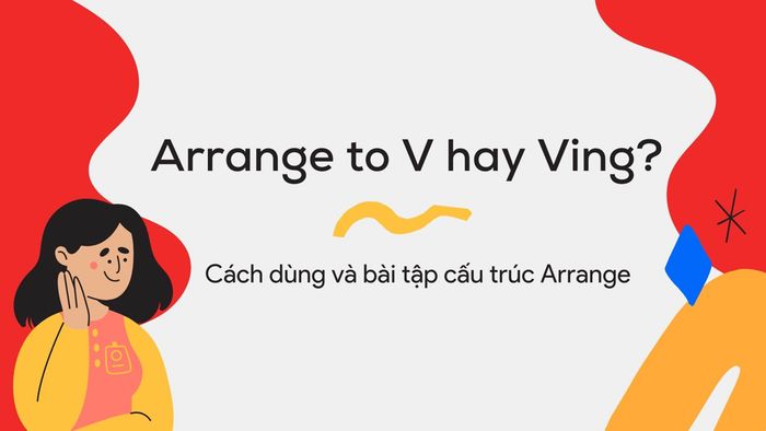 sắp xếp to v hay ving cách dùng và bài tập cấu trúc sắp xếp