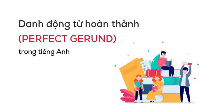 danh động từ hoàn thành perfect gerund cách dùng bài tập có đáp án