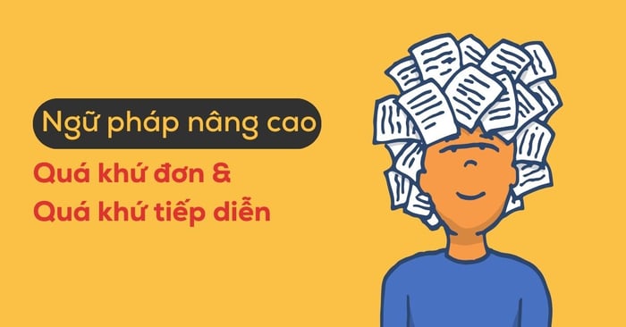 phương pháp sử dụng thì qua khứ đơn và thì qua khứ tiếp diễn (ngữ pháp nâng cao)