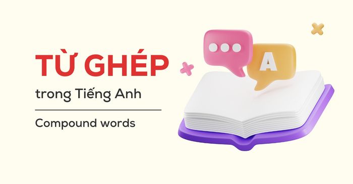 từ ghép trong tiếng Anh compound words phân loại ví dụ và bài tập