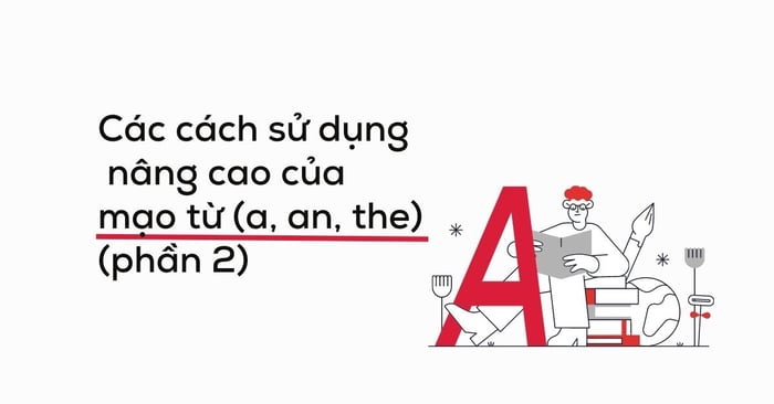 Các Cách Sử Dụng Nâng Cao Của Mạo Từ a, an, the - Phần 2