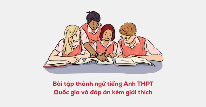 bài tập thành ngữ tiếng Anh THPT Quốc gia và đáp án cùng giải thích