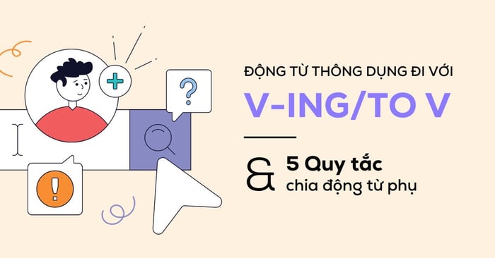 Danh sách động từ thông dụng đi với Verb-ing/ to Verb-bare và 5 quy tắc phụ chia động từ