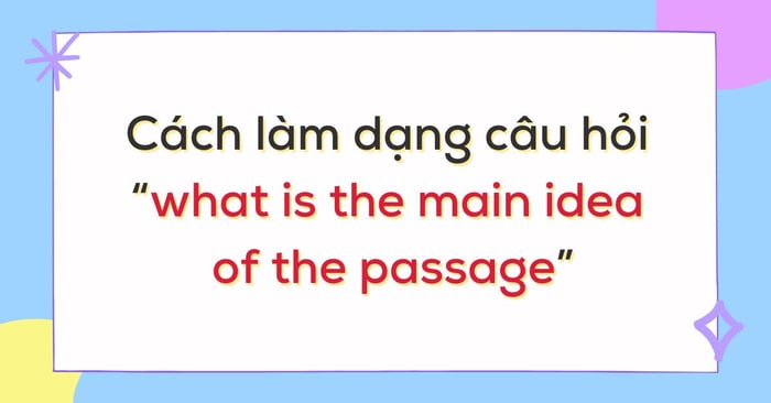 hướng dẫn cách làm dạng câu hỏi what is the main idea of the passage 