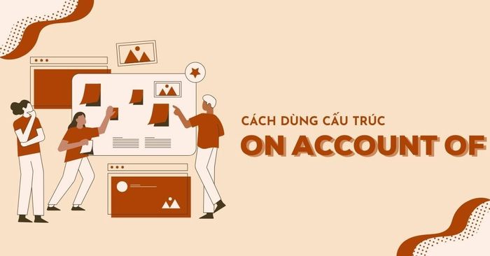 cách sử dụng cấu trúc on account of trong tiếng anh