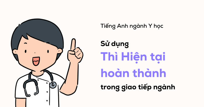 tieng anh cho nganh y hoc su dung thi hien tai hoan thanh trong tinh huong giao tiep
