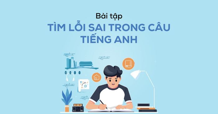 bài tập tìm kiếm lỗi sai trong câu tiếng Anh từ cơ bản đến nâng cao kèm theo đáp án