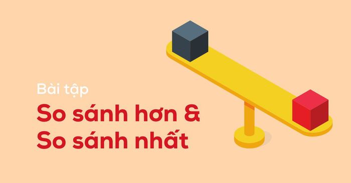 bài tập so sánh hơn và so sánh nhất trong tiếng Anh có đáp án