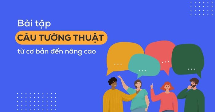 tổng hợp các loại bài tập câu tường thuật thường gặp
