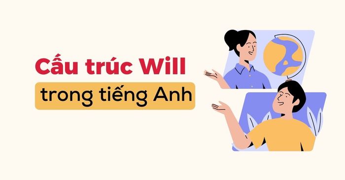 Cấu trúc của will - Lý thuyết chi tiết và bài tập áp dụng có đáp án