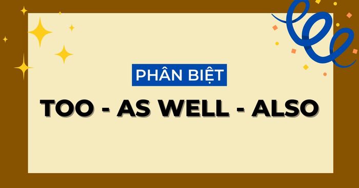 cach phan biet as well also too trong tieng anh