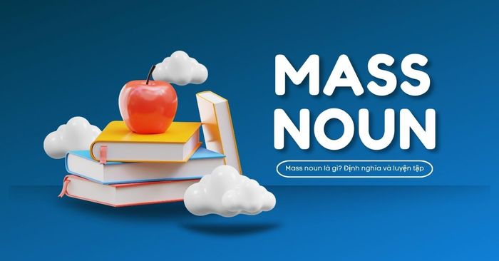 mass noun là gì khai niệm ví dụ và cách sử dụng loại danh từ này