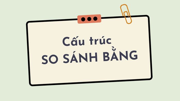 Cách áp dụng cấu trúc so sánh bằng và các bài tập thực hành