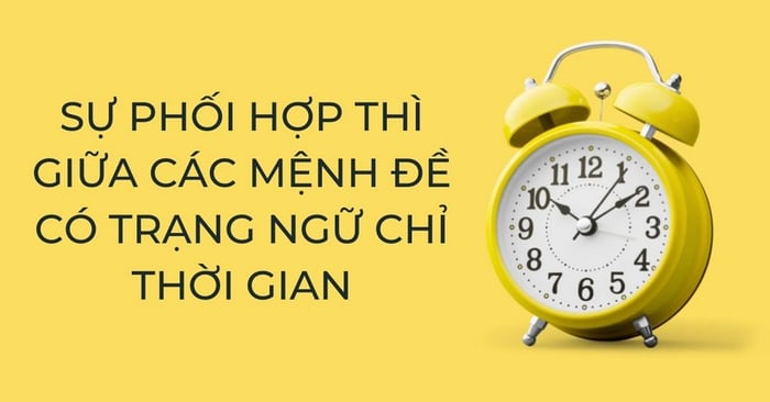 cách kết hợp thì của các động từ trong câu có mệnh đề trạng ngữ chỉ thời gian 