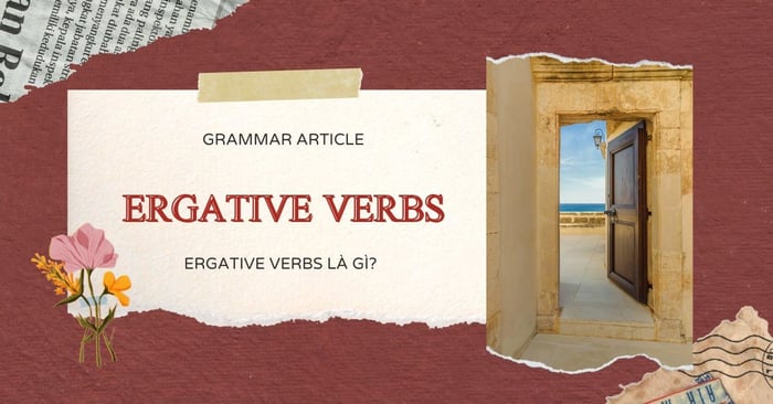 ergative verbs định nghĩa và thực hành sử dụng ergative verbs