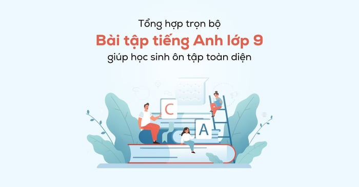 tổng hợp đầy đủ các bài tập tiếng anh lớp 9 giúp ôn tập toàn diện