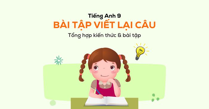 tổng hợp bài tập viết lại câu tiếng Anh lớp 9 có đáp án