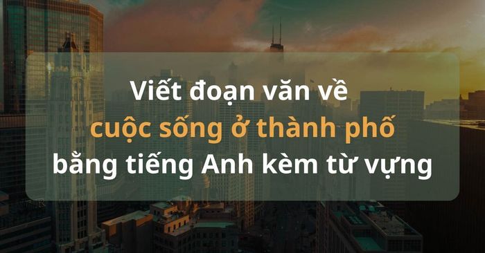 viết một đoạn văn về cuộc sống ở thành phố bằng tiếng anh có dịch nghĩa