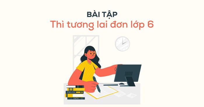 Bài tập thì tương lai đơn cho lớp 6 kèm theo đáp án chi tiết