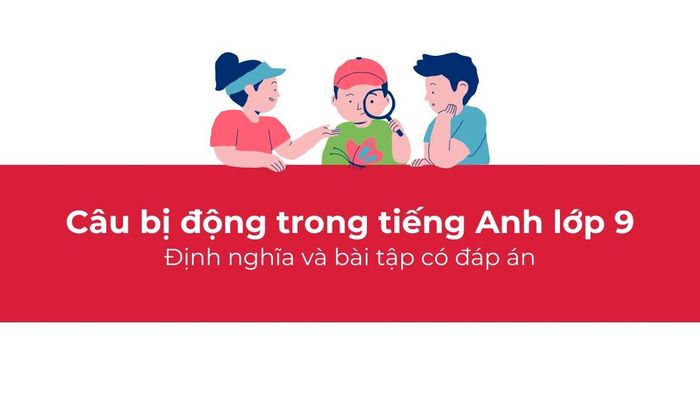 Câu bị động lớp 9 công thức và bài tập có đáp án