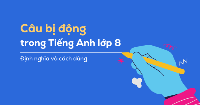 cấu trúc về việc sử dụng câu bị động trong tiếng Anh lớp 8