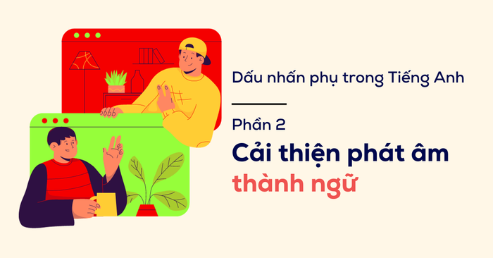 Dấu nhấn phụ trong tiếng Anh phần 2: Tăng cường phát âm của thành ngữ (idioms)