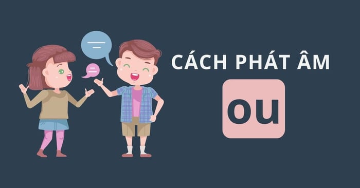 Hướng dẫn cách phát âm Ou một cách hiệu quả và có bài tập áp dụng