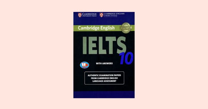 Đánh giá và hướng dẫn sử dụng sách Cambridge IELTS 10 hiệu quả