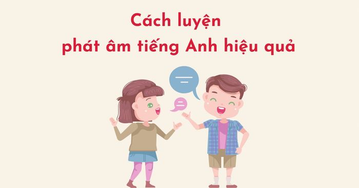 phương pháp rèn luyện phát âm tiếng anh chuẩn và đơn giản nhất