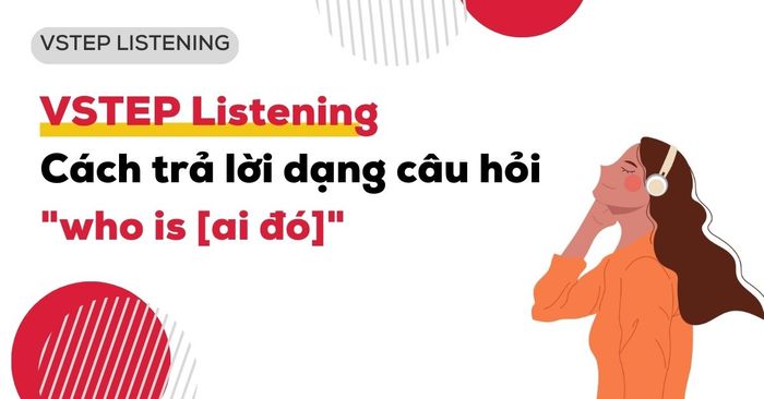 vstep listening cách trả lời dạng câu hỏi who is ai đó