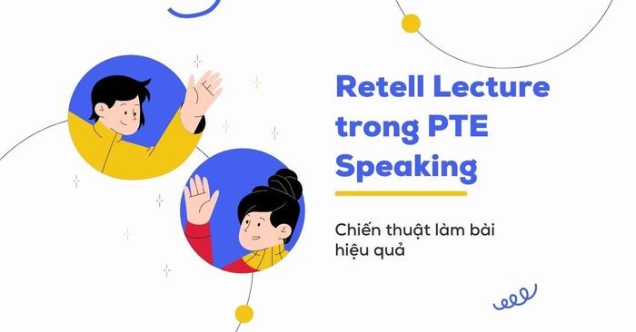 chiến thuật thực hiện dạng bài retell lecture trong pte speaking