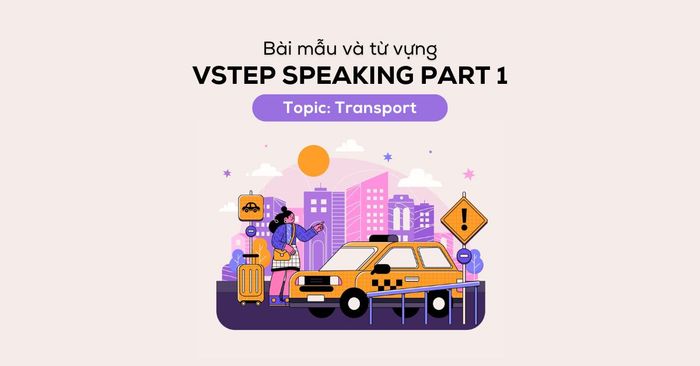 vstep speaking part 1 topic transport từ vựng và bài mẫu tham khảo