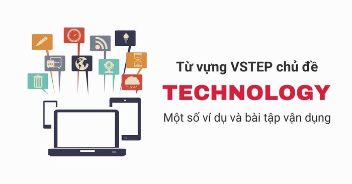 bộ từ vựng vstep chủ đề công nghệ kèm theo ví dụ và bài tập áp dụng