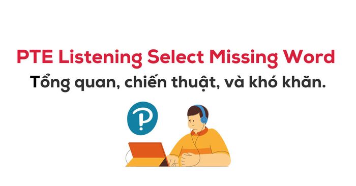 pte listening select missing word tổng quan và chiến lược làm bài