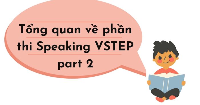 tổng quan về phần thi speaking vstep part 2 và những lưu ý cần thiết