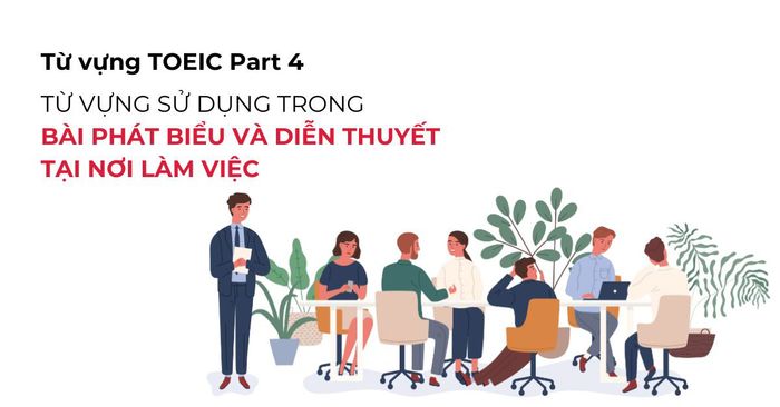 từ vựng sử dụng trong các bài diễn thuyết và phát biểu tại nơi làm việc toeic listening part 4