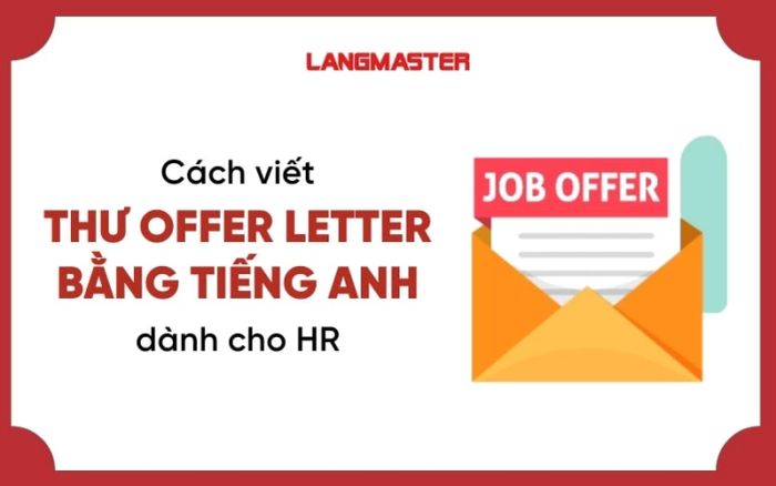 Phương pháp viết thư Offer Letter bằng tiếng Anh chuyên nghiệp dành cho HR