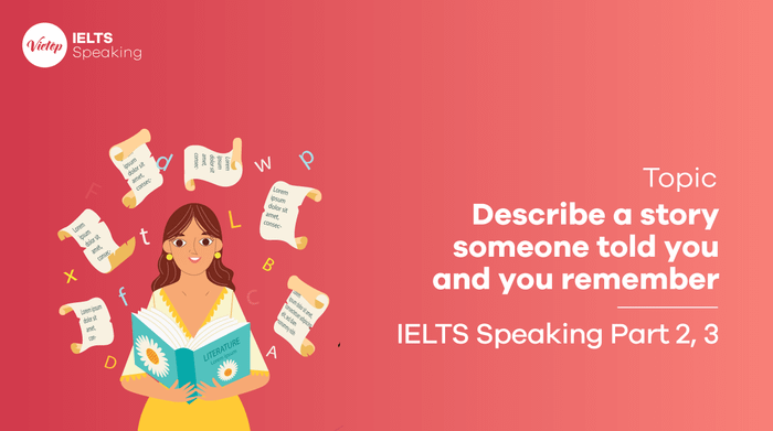 Mẫu IELTS Speaking Part 2: Miêu tả một câu chuyện mà ai đó kể cho bạn và bạn nhớ
