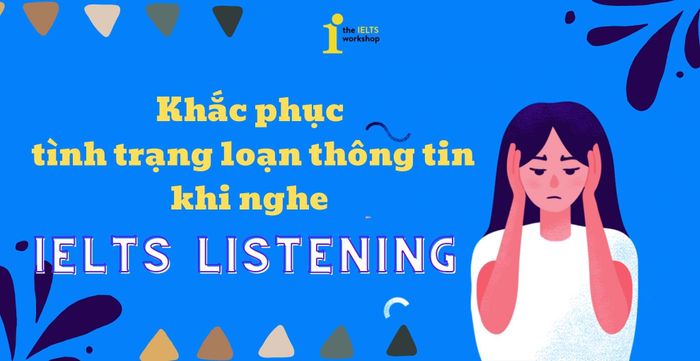 rối loạn thông tin khi nghe ielts listening