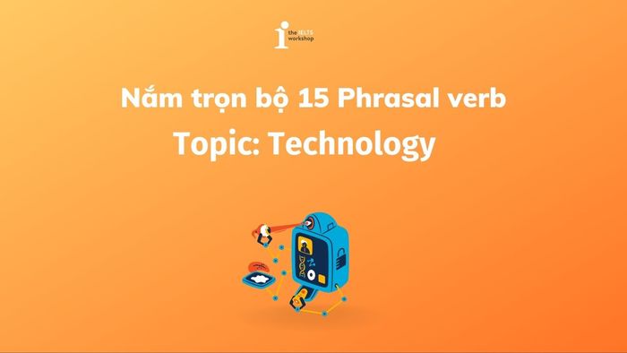 Nắm vững 15 Phrasal verb chủ đề Technology