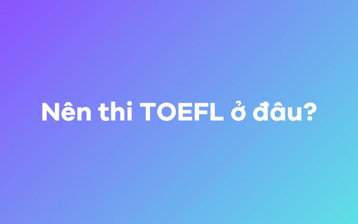 Where Should You Take the TOEFL Test? 