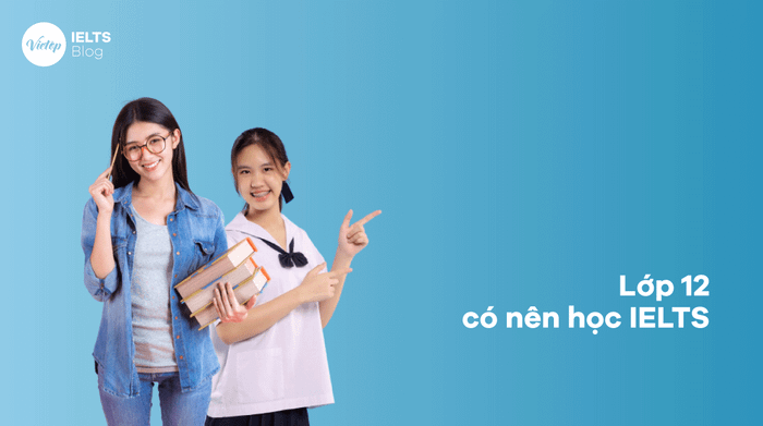 Có nên học IELTS khi đang là học sinh lớp 12?