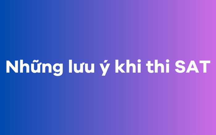 Những điều cần lưu ý khi tham gia thi SAT