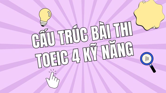 Cấu trúc của bài thi TOEIC 4 kỹ năng