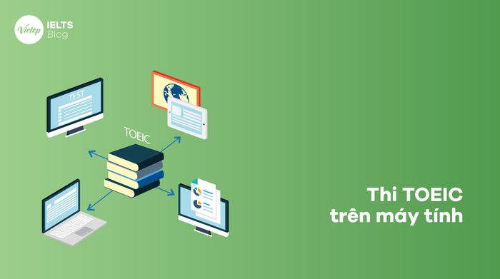 Thi TOEIC trên máy tính - Tổng hợp các thông tin quan trọng cần biết